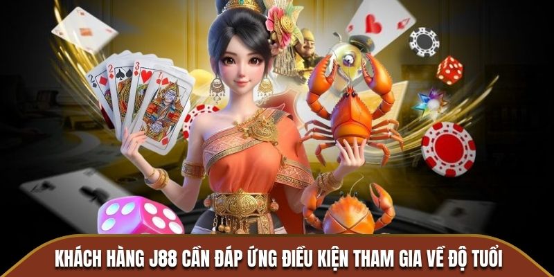 Khách hàng J88 cần đáp ứng điều kiện tham gia về độ tuổi