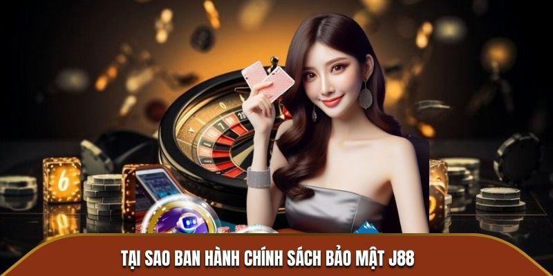 Tại sao ban hành chính sách bảo mật J88