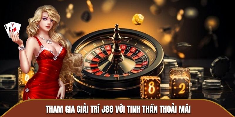 Tham gia giải trí J88 với tinh thần thoải mái