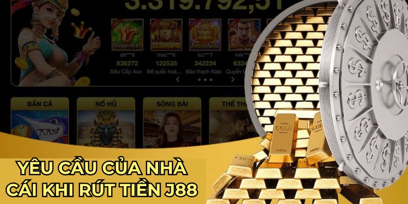 Yêu cầu của nhà cái khi rút tiền J88